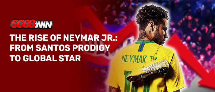 Neymar Jr Prodigy to Global Star